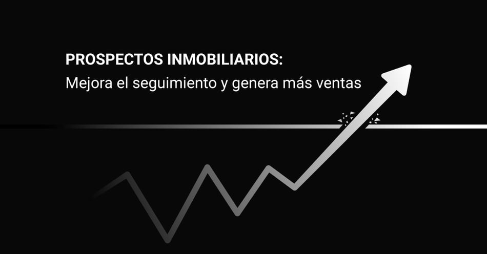 Prospectos inmobiliarios: Mejora el seguimiento y genera más ventas