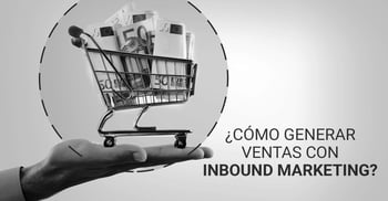 ¿Cómo generar ventas con Inbound Marketing?