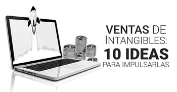 Ventas de intangibles: 10 ideas para impulsarlas