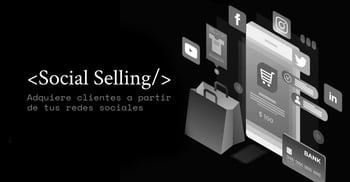 Social Selling: cómo adquirir clientes a partir de tus redes sociales