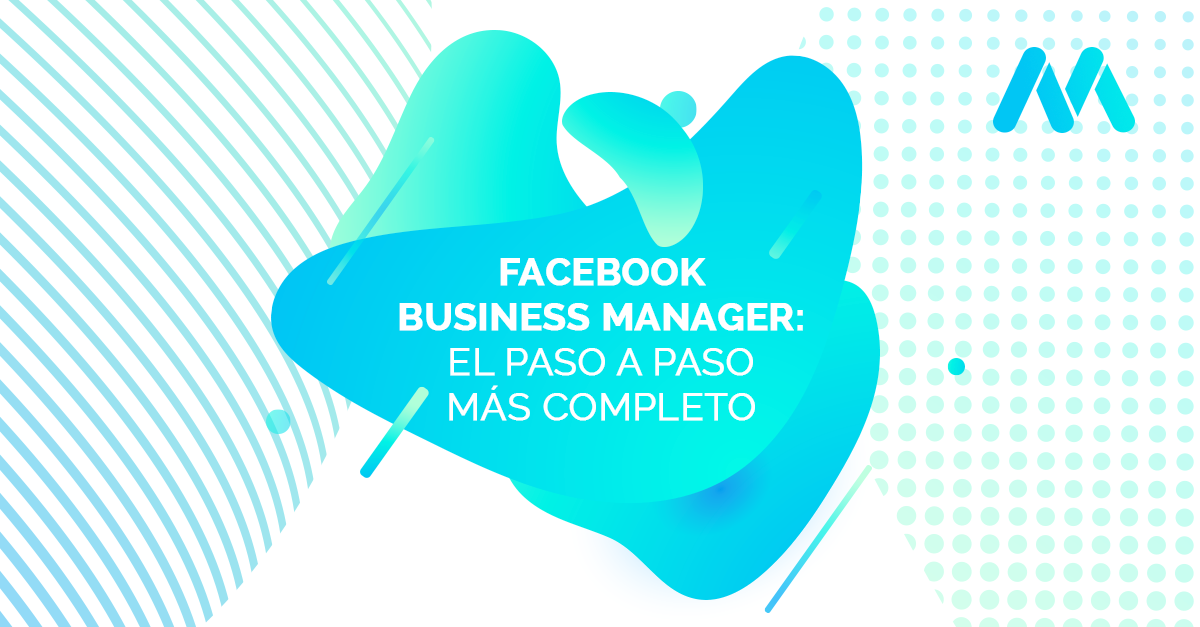 Facebook Business Manager: el paso a paso más completo