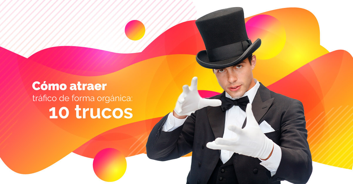 Cómo atraer tráfico de forma orgánica: 10 trucos